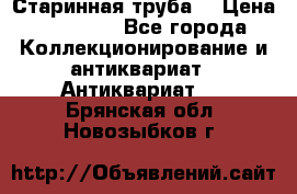 Старинная труба  › Цена ­ 20 000 - Все города Коллекционирование и антиквариат » Антиквариат   . Брянская обл.,Новозыбков г.
